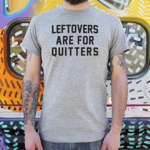 Leftovers are for quitters Tee